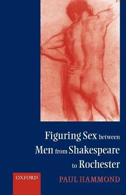 Figuring Sex between Men from Shakespeare to Rochester - Paul Hammond - cover
