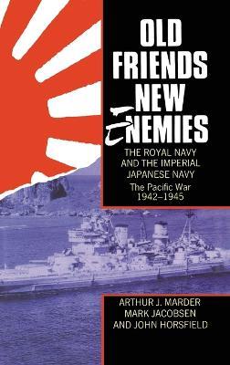 Old Friends, New Enemies. The Royal Navy and the Imperial Japanese Navy: Volume 2: The Pacific War 1942-1945 - Arthur J. Marder,Mark Jacobsen,John Horsfield - cover