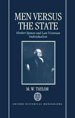 Men Versus the State: Herbert Spencer and Late Victorian Individualism - M. W. Taylor - cover