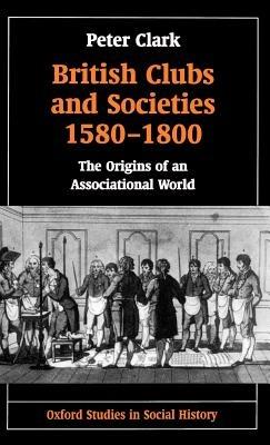 British Clubs and Societies 1580-1800: The Origins of an Associational World - Peter Clark - cover