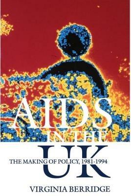 AIDS in the UK: The Making of Policy, 1981-1994 - Virginia Berridge - cover