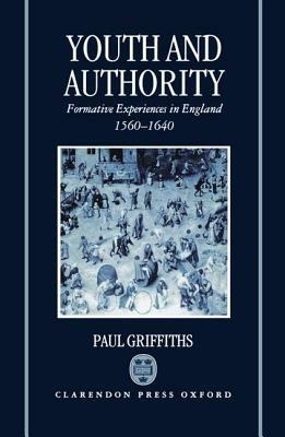 Youth and Authority: Formative Experiences in England 1560-1640 - Paul Griffiths - cover