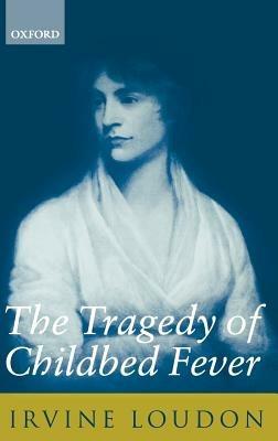 The Tragedy of Childbed Fever - Irvine Loudon - cover