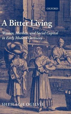 A Bitter Living: Women, Markets, and Social Capital in Early Modern Germany - Sheilagh Ogilvie - cover
