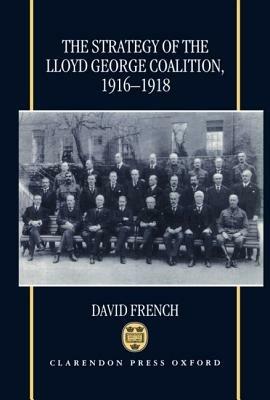 The Strategy of the Lloyd George Coalition, 1916-1918 - David French - cover