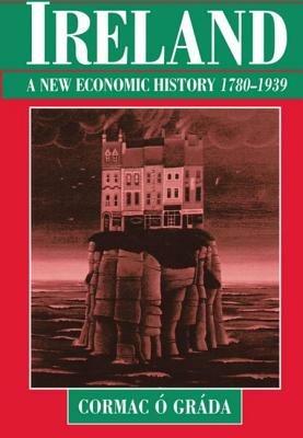 Ireland: A New Economic History 1780-1939 - Cormac Ó Gráda - cover