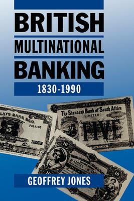 British Multinational Banking, 1830-1990 - Geoffrey Jones - cover