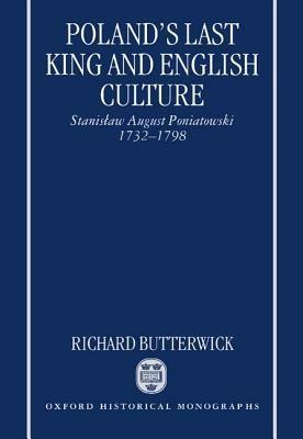 Poland's Last King and English Culture: Stanislaw August Poniatowski, 1732-1798 - Richard Butterwick - cover