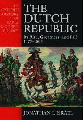 The Dutch Republic: Its Rise, Greatness, and Fall 1477-1806 - Jonathan Israel - cover