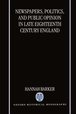 Newspapers, Politics, and Public Opinion in Late Eighteenth-Century England - Hannah Barker - cover