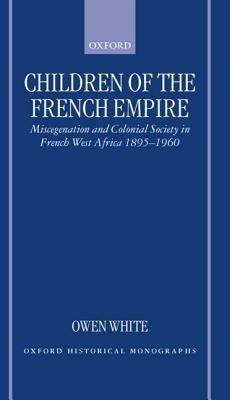 Children of the French Empire: Miscegenation and Colonial Society in French West Africa 1895-1960 - Owen White - cover