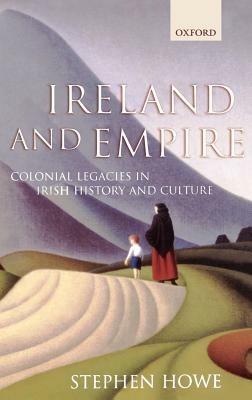 Ireland and Empire: Colonial Legacies in Irish History and Culture - Stephen Howe - cover