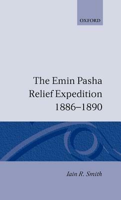 The Emin Pasha Relief Expedition, 1886-1890 - Iain R. Smith - cover