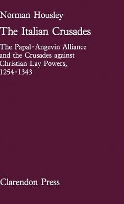 The Italian Crusades: The Papal-Angevin Alliance and the Crusades against Christian Lay Powers, 1254-1343 - Norman Housley - cover