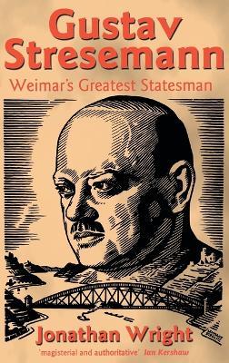 Gustav Stresemann: Weimar's Greatest Statesman - Jonathan Wright - cover