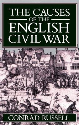 The Causes of the English Civil War: The Ford Lectures Delivered in the University of Oxford 1987-1988 - Conrad Russell - cover