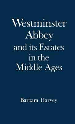 Westminster Abbey and its Estates in the Middle Ages - Barbara Harvey - cover