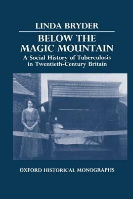 Below the Magic Mountain: A Social History of Tuberculosis in Twentieth-Century Britain - Linda Bryder - cover