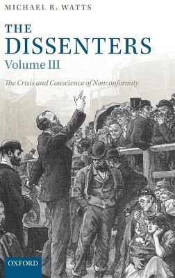 The Dissenters: Volume III: The Crisis and Conscience of Nonconformity - Michael R. Watts - cover