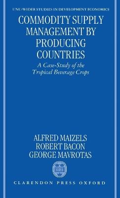Commodity Supply Management by Producing Countries: A Case-Study of the Tropical Beverage Crops - Alfred Maizels,Robert Bacon,George Mavrotas - cover