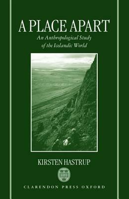A Place Apart: An Anthropological Study of the Icelandic World - Kirsten Hastrup - cover