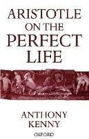 Aristotle on the Perfect Life - Anthony Kenny - cover