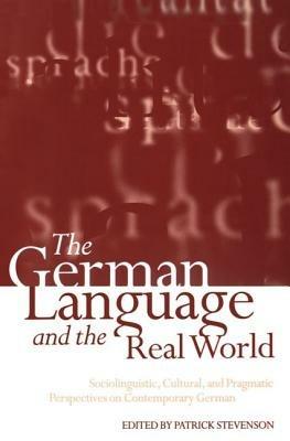 The German Language and the Real World: Sociolinguistic, Cultural, and Pragmatic Perspectives on Contemporary German - cover