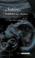 The Future of Human Reproduction: Ethics, Choice, and Regulation - cover