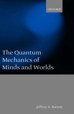 The Quantum Mechanics of Minds and Worlds - Jeffrey A. Barrett - cover