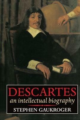 Descartes: An Intellectual Biography - Stephen Gaukroger - cover