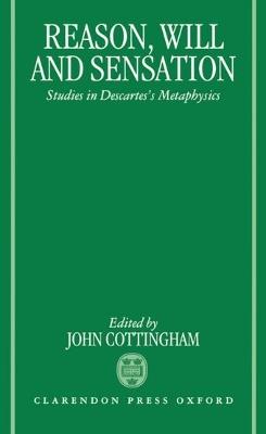 Reason, Will, and Sensation: Studies in Descartes' Metaphysics - cover