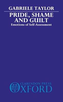 Pride, Shame, and Guilt: Emotions of Self-Assessment - Gabriele Taylor - cover