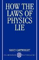 How the Laws of Physics Lie - Nancy Cartwright - cover