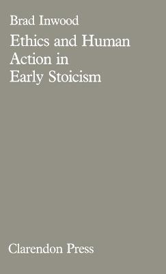 Ethics and Human Action in Early Stoicism - Brad Inwood - cover