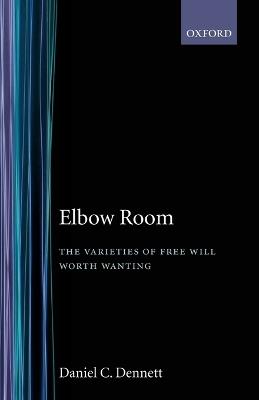 Elbow Room: The Varieties of Free Will Worth Wanting - Daniel C. Dennett - cover