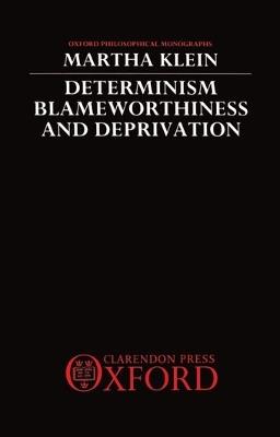 Determinism, Blameworthiness, and Deprivation - Martha Klein - cover