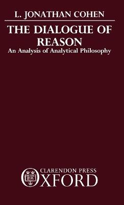 The Dialogue of Reason: An Analysis of Analytical Philosophy - L. Jonathan Cohen - cover