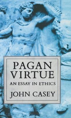 Pagan Virtue: An Essay in Ethics - John Casey - cover