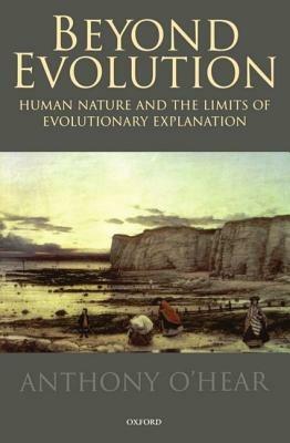Beyond Evolution: Human Nature and the Limits of Evolutionary Explanation - Anthony O'Hear - cover