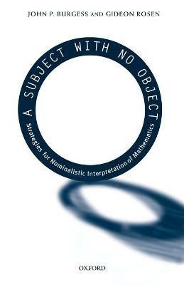 A Subject With No Object: Strategies for Nominalistic Interpretation of Mathematics - John P. Burgess,Gideon Rosen - cover