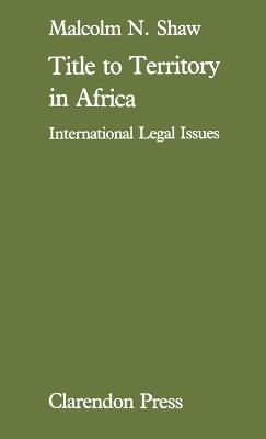 Title to Territory in Africa: International Legal Issues - Malcolm Shaw - cover