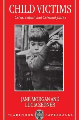 Child Victims: Crime, Impact, and Criminal Justice - Morgan,Zedner - cover