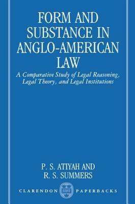 Form and Substance in Anglo-American Law: A Comparative Study in Legal Reasoning, Legal Theory, and Legal Institutions - P. S. Atiyah,R. S. Summers - cover