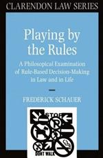 Playing by the Rules: A Philosophical Examination of Rule-Based Decision-Making in Law and in Life
