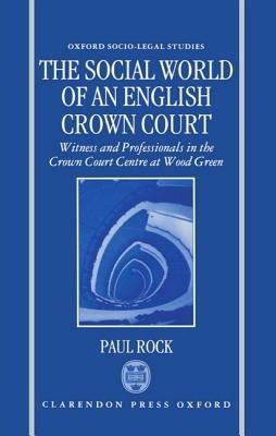 The Social World of an English Crown Court: Witnesses and Professionals in the Crown Court Centre at Wood Green - Paul Rock - cover