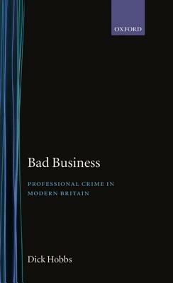 Bad Business: Professional Crime in Modern Britain - Dick Hobbs - cover