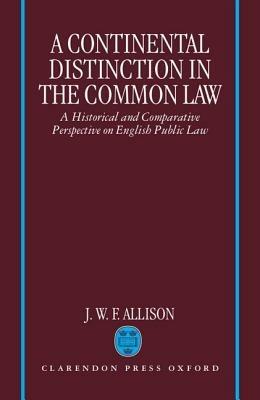 A Continental Distinction in the Common Law: A Historical and Comparative Perspective on English Public Law - J. W. F. Allison - cover