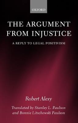 The Argument from Injustice: A Reply to Legal Positivism - Robert Alexy - cover