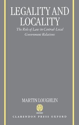 Legality and Locality: The Role of Law in Central-Local Government Relations - Martin Loughlin - cover