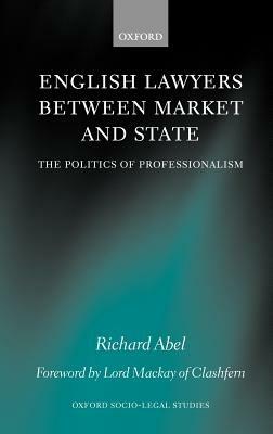 English Lawyers between Market and State: The Politics of Professionalism - Richard L Abel - cover
